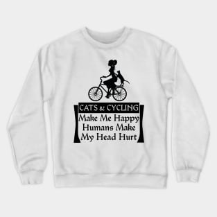 Cats & Cycling Make Me Happy Humans Make My Head Hurt Crewneck Sweatshirt